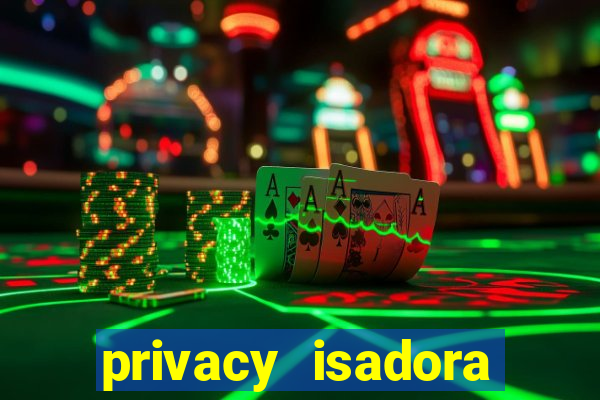 privacy isadora vale gratis